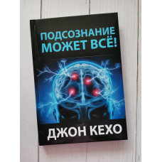 Подсознание может все. Джон Кехо.