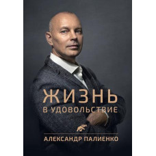 Книга "Жизнь в удовольствие" Александр Палиенко