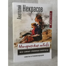 Книга "Материнская любовь. Все самые сложные вопросы. Советы и рекомендации" Анатолий Некрасов