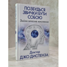 Книга "Избавься от привычки быть собой. Измени собственное мышление" Доктор Джо Диспенза
