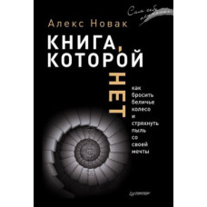 Книга "Книга которой нет.  Как бросить беличье колесо и стряхнуть пыль со своей мечты" Алекс Новак